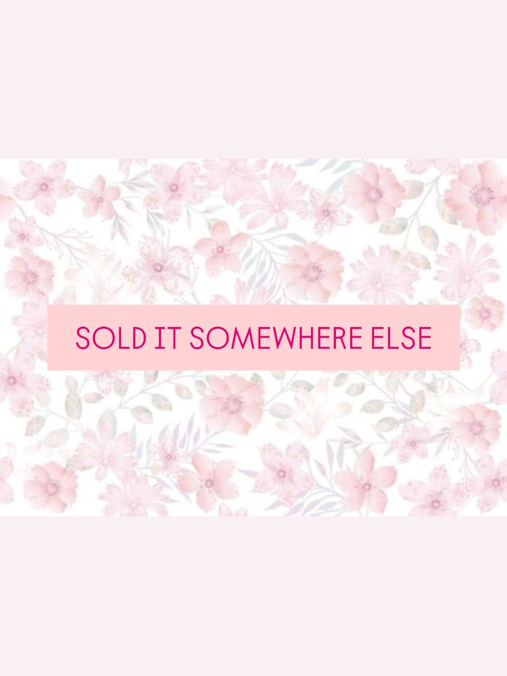 SOLD IT SOMEWHERE ELSE